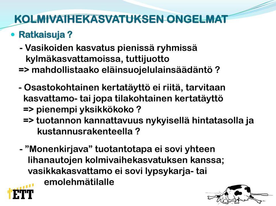 - Osastokohtainen kertatäyttö ei riitä, tarvitaan kasvattamo- tai jopa tilakohtainen kertatäyttö => pienempi yksikkökoko?