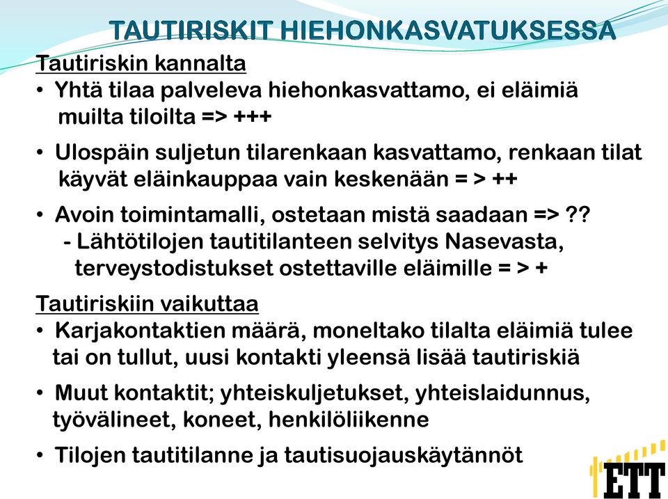 ? - Lähtötilojen tautitilanteen selvitys Nasevasta, terveystodistukset ostettaville eläimille = > + Tautiriskiin vaikuttaa Karjakontaktien määrä,
