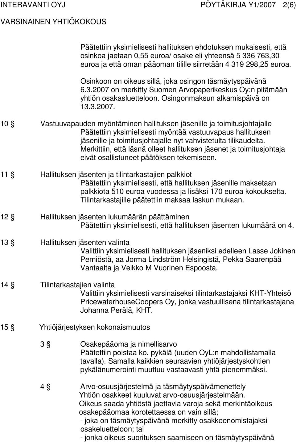 on merkitty Suomen Arvopaperikeskus Oy:n pitämään yhtiön osakasluetteloon. Osingonmaksun alkamispäivä on 13.3.2007.