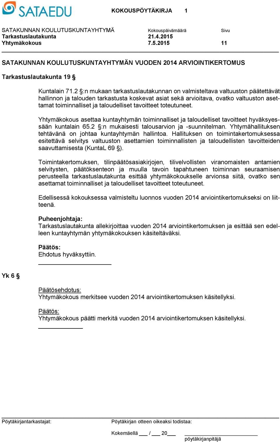 tavoitteet toteutuneet. Yhtymäkokous asettaa kuntayhtymän toiminnalliset ja taloudelliset tavoitteet hyväksyessään kuntalain 65.2 :n mukaisesti talousarvion ja -suunnitelman.