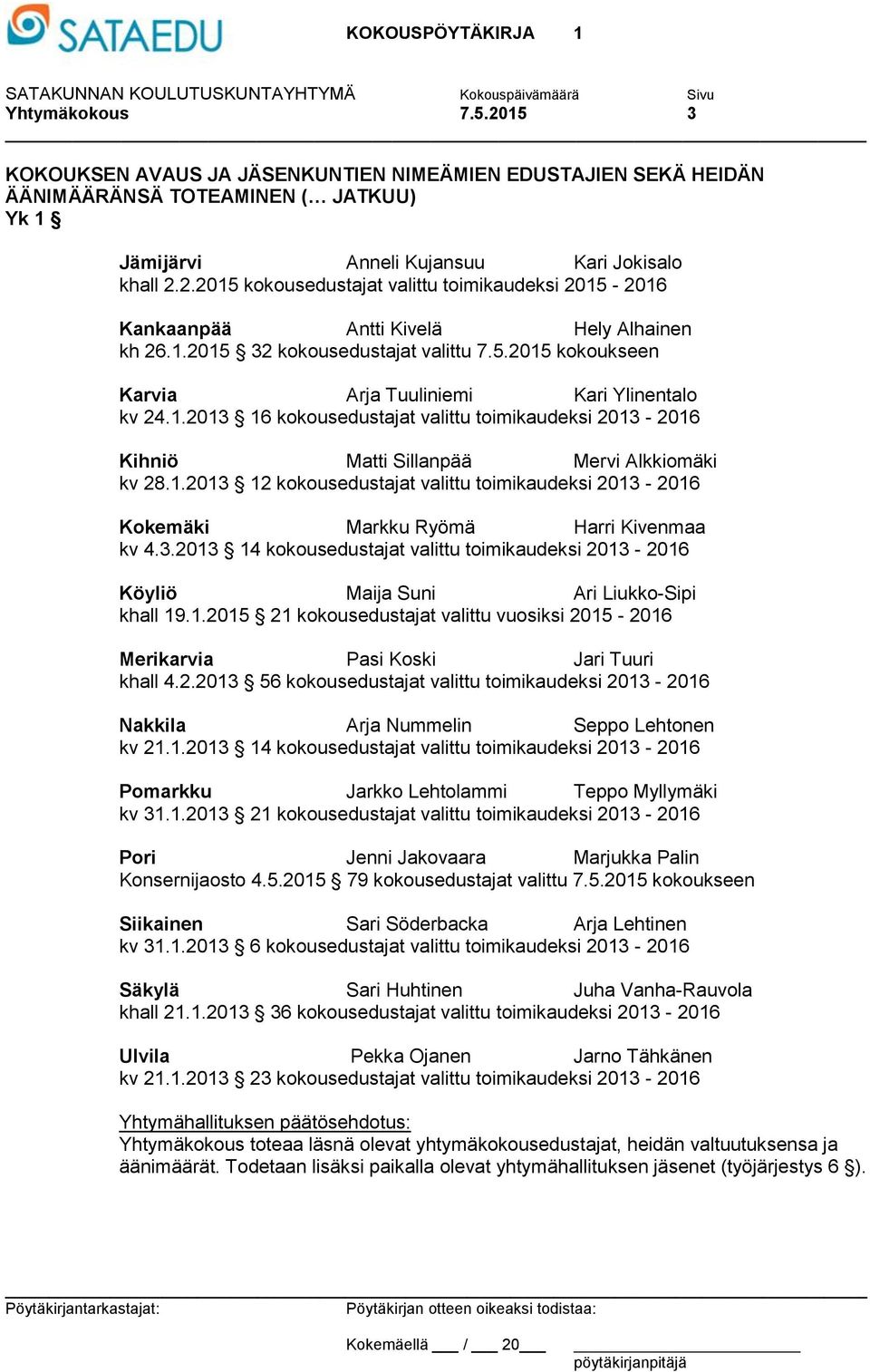 1.2013 12 kokousedustajat valittu toimikaudeksi 2013-2016 Kokemäki Markku Ryömä Harri Kivenmaa kv 4.3.2013 14 kokousedustajat valittu toimikaudeksi 2013-2016 Köyliö Maija Suni Ari Liukko-Sipi khall 19.