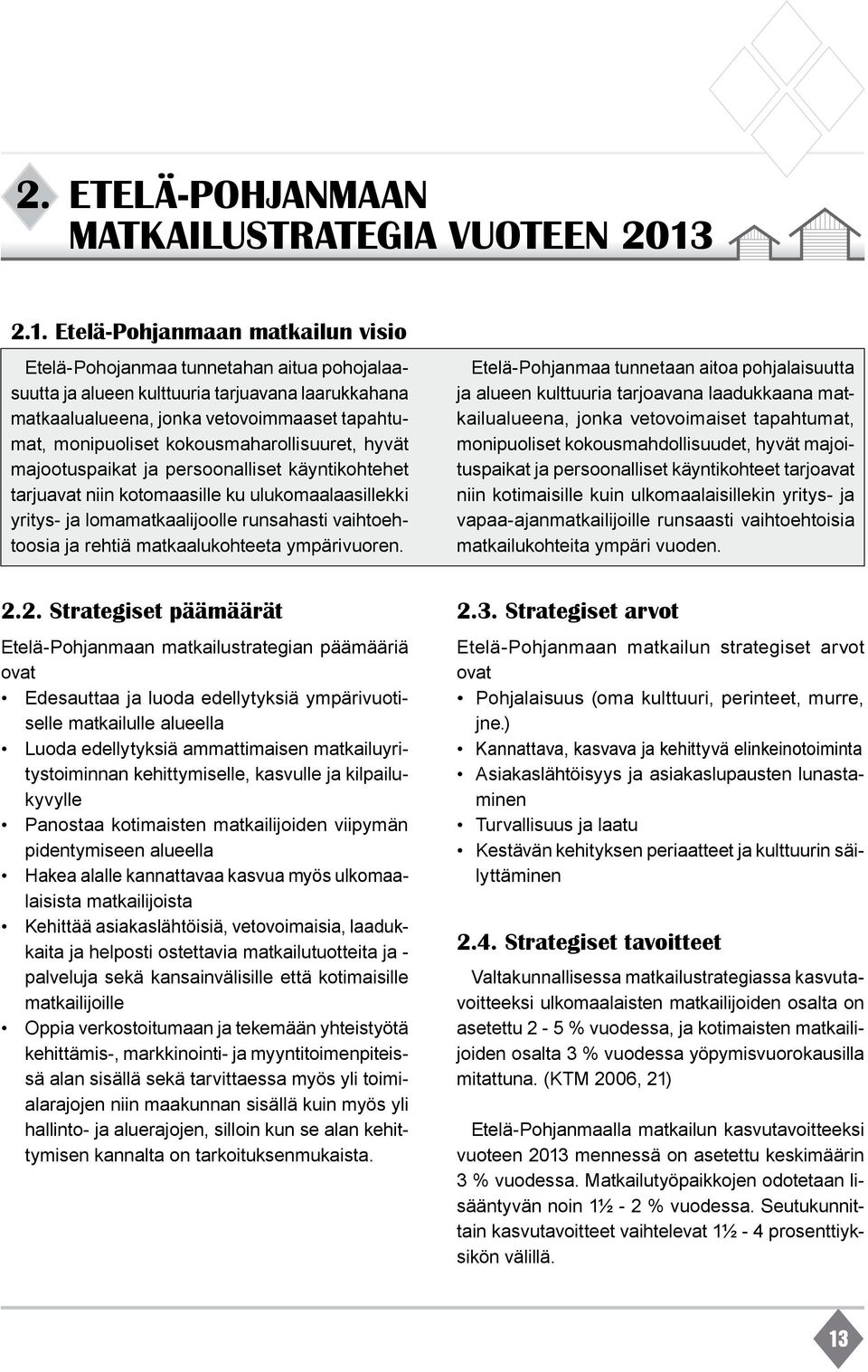 kokousmaharollisuuret, hyvät majootuspaikat ja persoonalliset käyntikohtehet tarjuavat niin kotomaasille ku ulukomaalaasillekki yritys- ja lomamatkaalijoolle runsahasti vaihtoehtoosia ja rehtiä