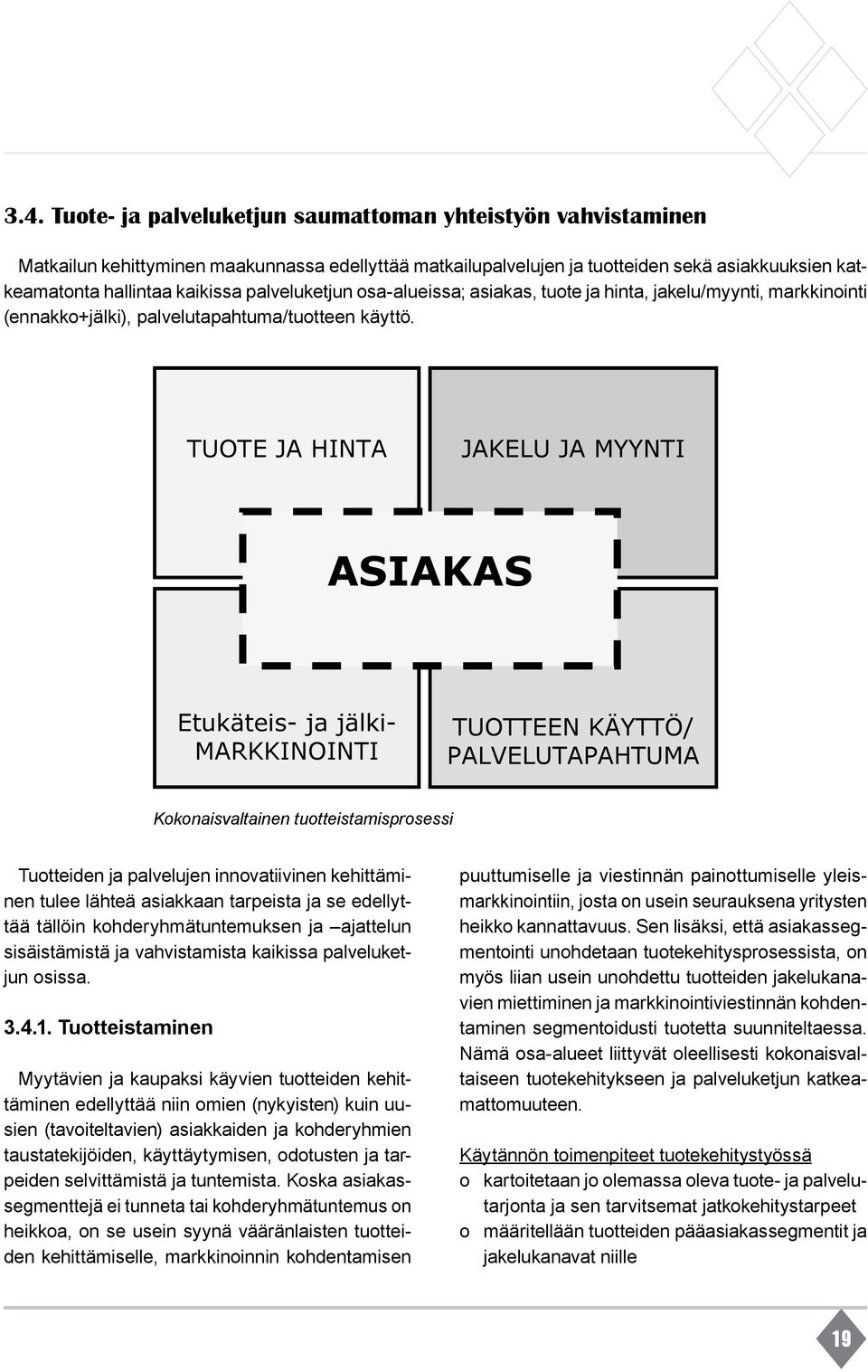 tuotekehityksessä ja asiakaspalvelussa o toteutetaan valittua linjaa pitkäkestoisesti tavoitteena yhtenäisen pohjanmaamatkailubrändin rakentaminen. 3.4.