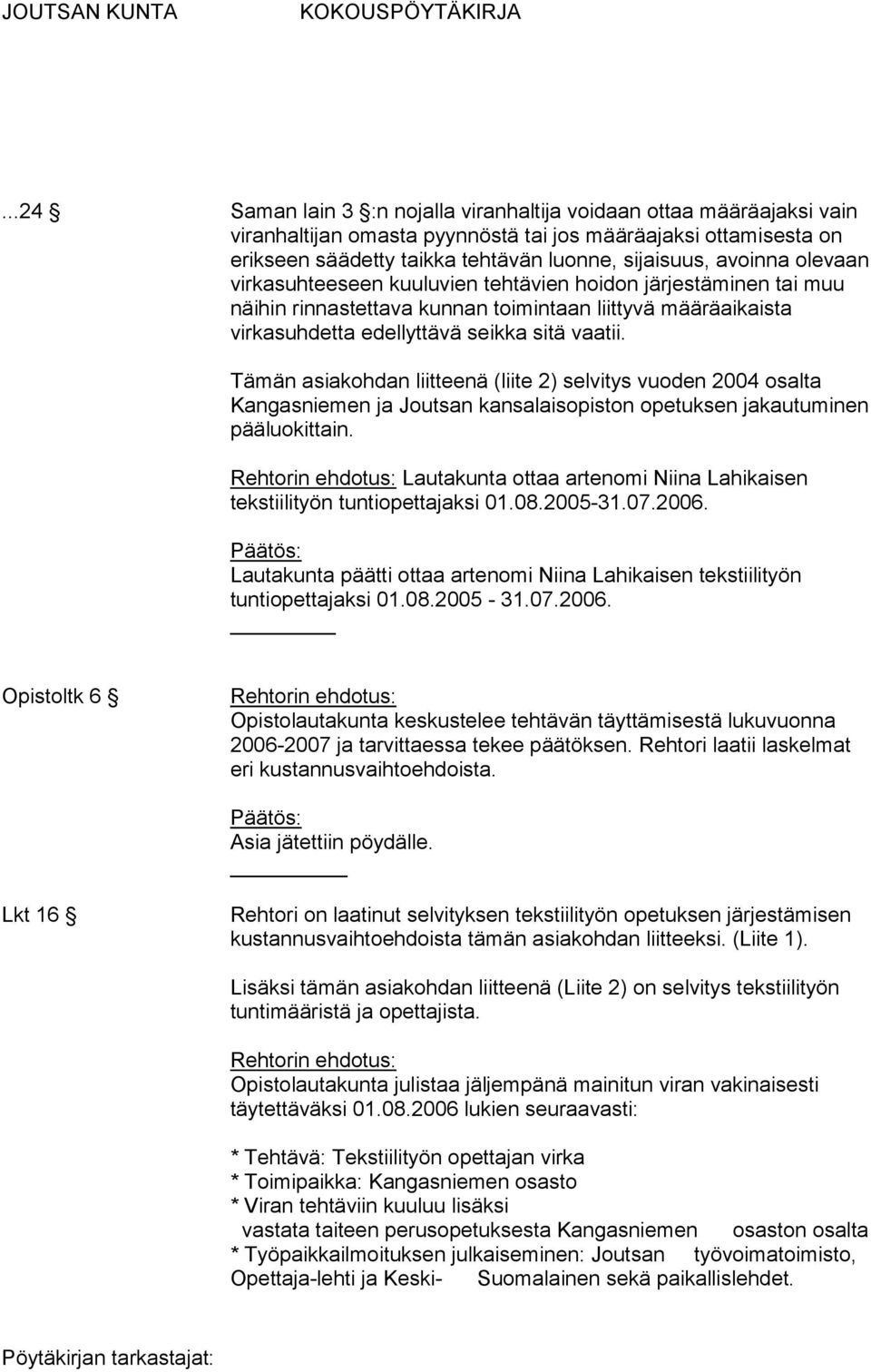 Tämän asiakohdan liitteenä (liite 2) selvitys vuoden 2004 osalta Kangasniemen ja Joutsan kansalaisopiston opetuksen jakautuminen pääluokittain.