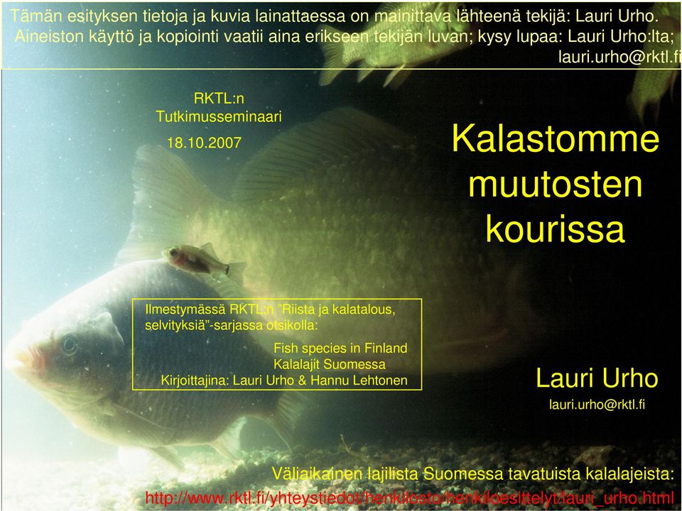 2007 Kalastomme muutosten kourissa Ilmestymässä RKTL:n Riista ja kalatalous, selvityksiä -sarjassa otsikolla: Fish species in Finland Kalalajit