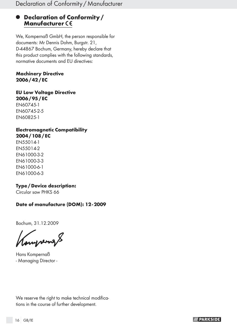 Directive 2006 / 95 / EC EN60745-1 EN60745-2-5 EN60825-1 Electromagnetic Compatibility 2004 / 108 / EC EN55014-1 EN55014-2 EN61000-3-2 EN61000-3-3 EN61000-6-1 EN61000-6-3 Type / Device