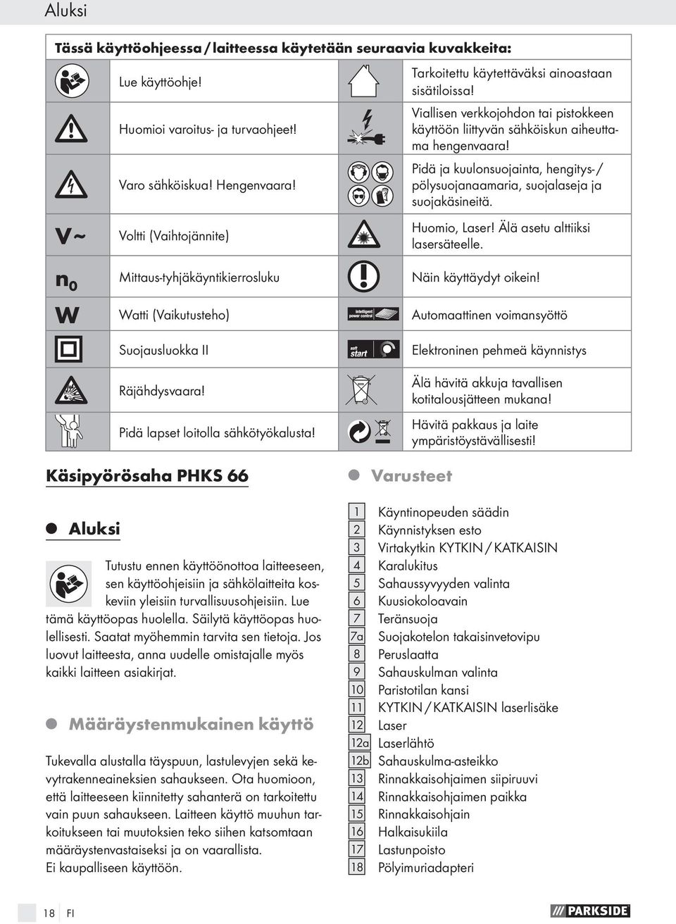 Pidä ja kuulonsuojainta, hengitys- / pölysuojanaamaria, suojalaseja ja suojakäsineitä. Huomio, Laser! Älä asetu alttiiksi lasersäteelle. n 0 Mittaus-tyhjäkäyntikierrosluku Näin käyttäydyt oikein!