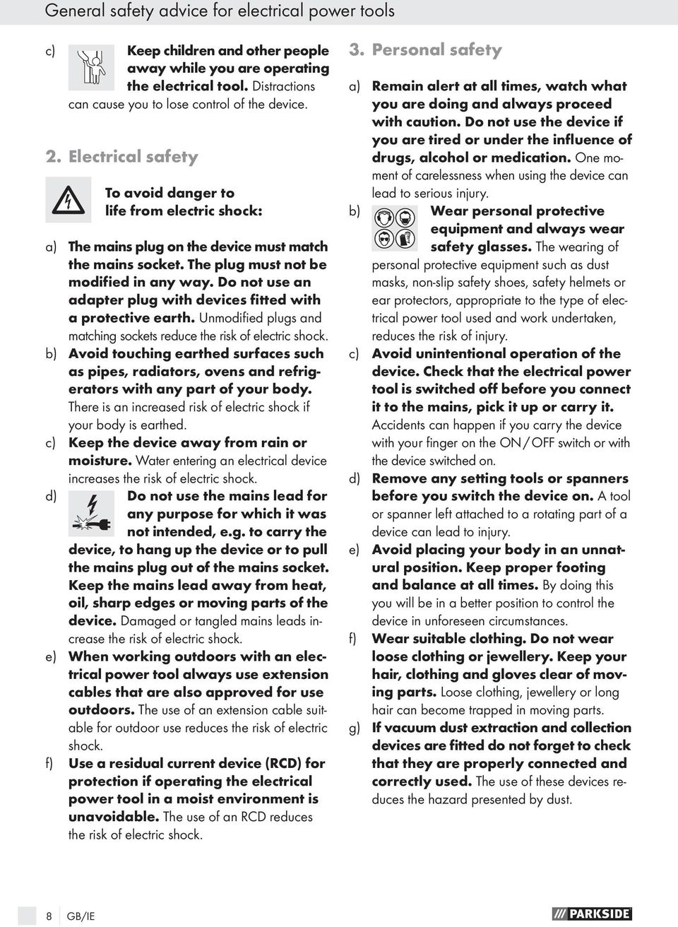 Do not use an adapter plug with devices fitted with a protective earth. Unmodified plugs and matching sockets reduce the risk of electric shock.