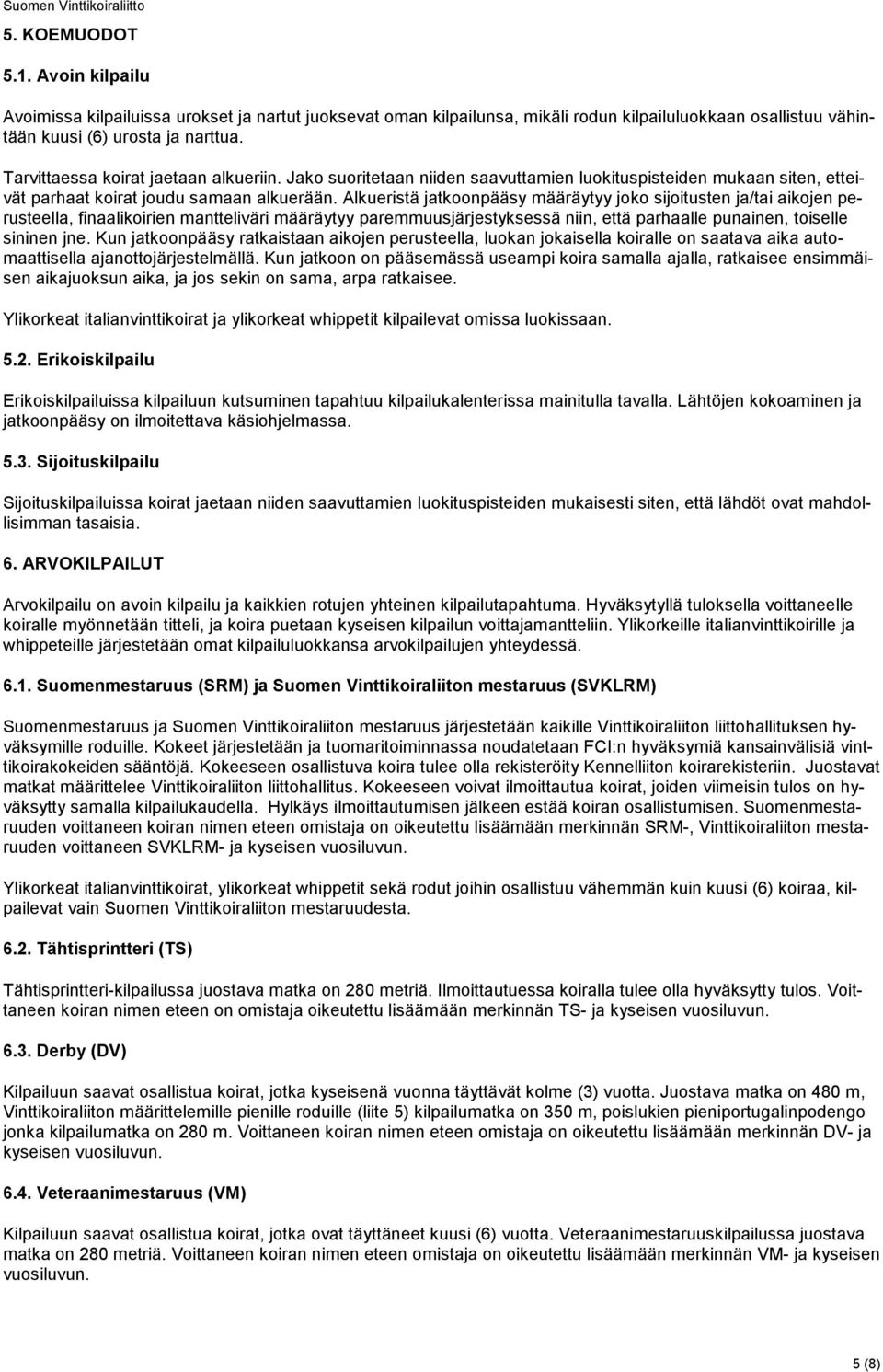 Alkueristä jatkoonpääsy määräytyy joko sijoitusten ja/tai aikojen perusteella, finaalikoirien mantteliväri määräytyy paremmuusjärjestyksessä niin, että parhaalle punainen, toiselle sininen jne.