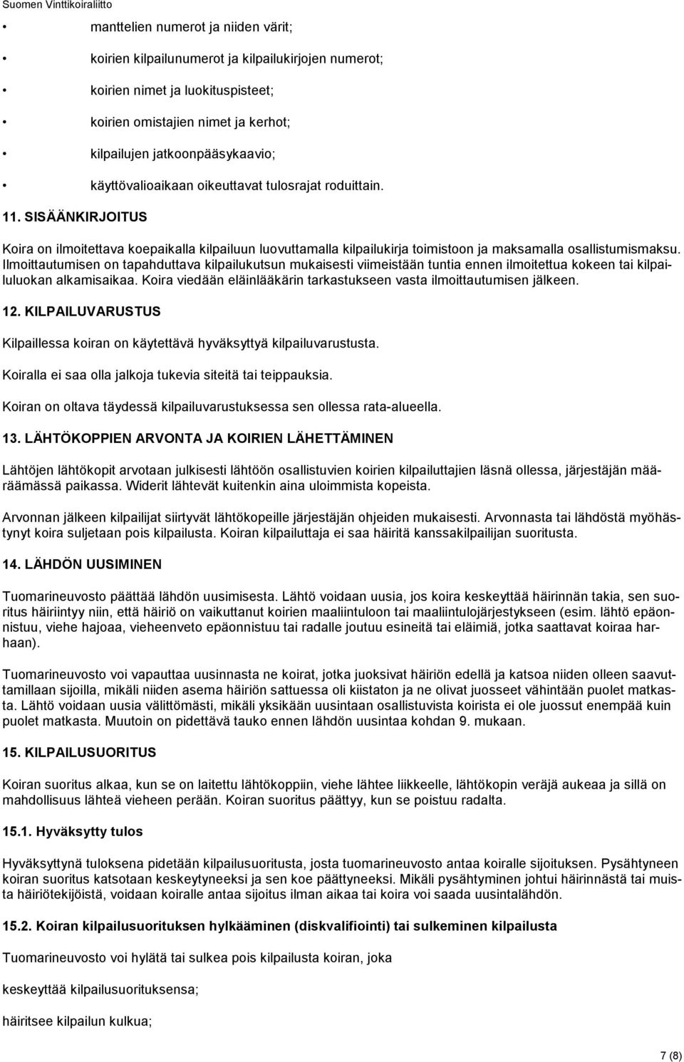 Ilmoittautumisen on tapahduttava kilpailukutsun mukaisesti viimeistään tuntia ennen ilmoitettua kokeen tai kilpailuluokan alkamisaikaa.