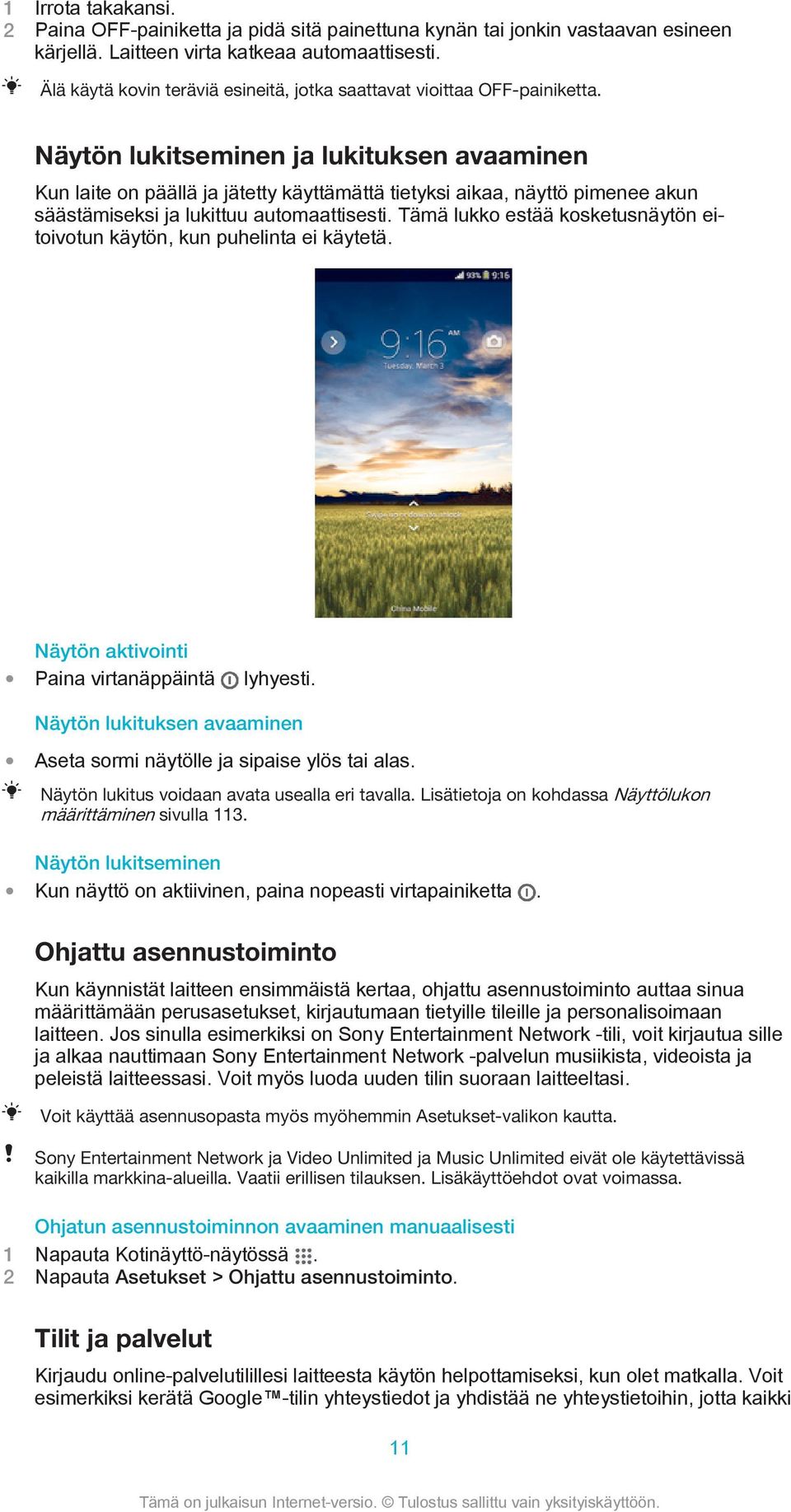 Näytön lukitseminen ja lukituksen avaaminen Kun laite on päällä ja jätetty käyttämättä tietyksi aikaa, näyttö pimenee akun säästämiseksi ja lukittuu automaattisesti.