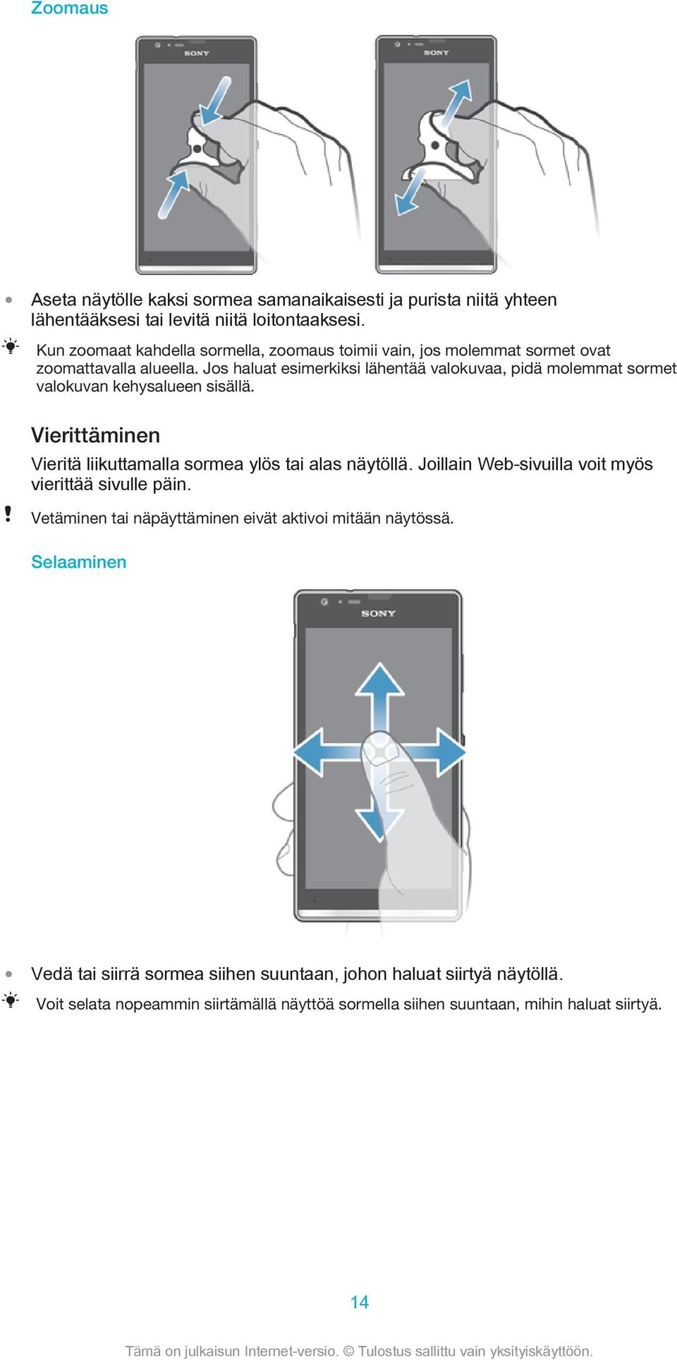 Jos haluat esimerkiksi lähentää valokuvaa, pidä molemmat sormet valokuvan kehysalueen sisällä. Vierittäminen Vieritä liikuttamalla sormea ylös tai alas näytöllä.