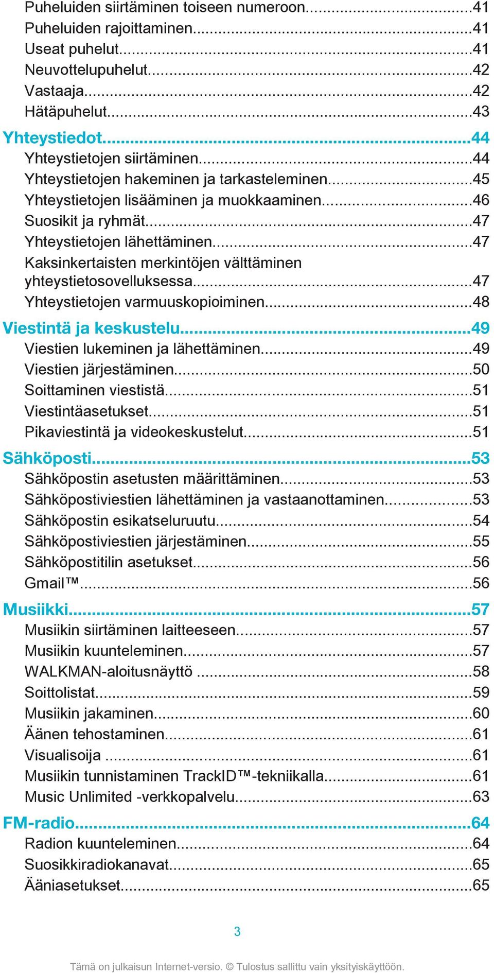 ..47 Kaksinkertaisten merkintöjen välttäminen yhteystietosovelluksessa...47 Yhteystietojen varmuuskopioiminen...48 Viestintä ja keskustelu...49 Viestien lukeminen ja lähettäminen.