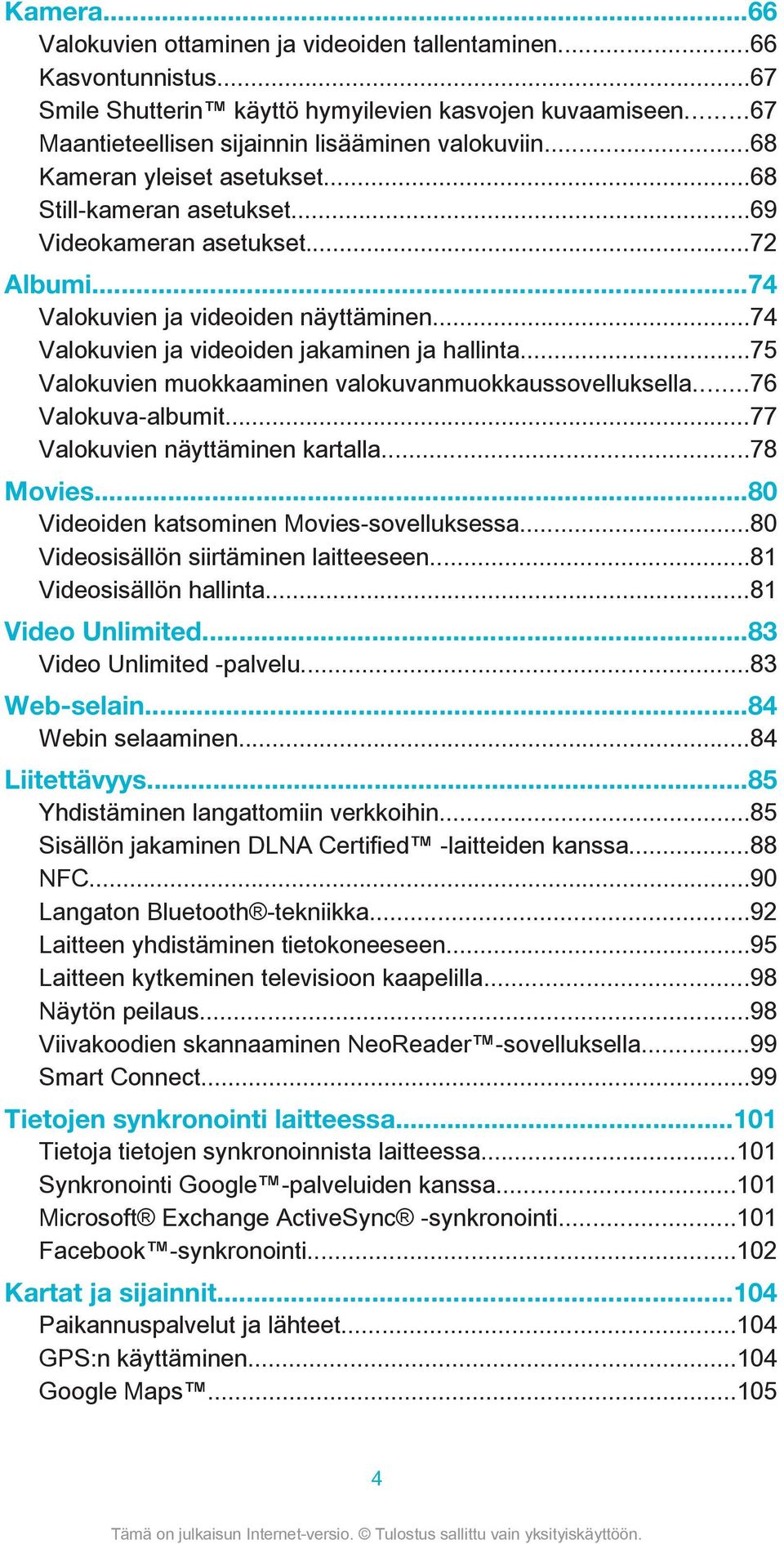 ..75 Valokuvien muokkaaminen valokuvanmuokkaussovelluksella...76 Valokuva-albumit...77 Valokuvien näyttäminen kartalla...78 Movies...80 Videoiden katsominen Movies-sovelluksessa.