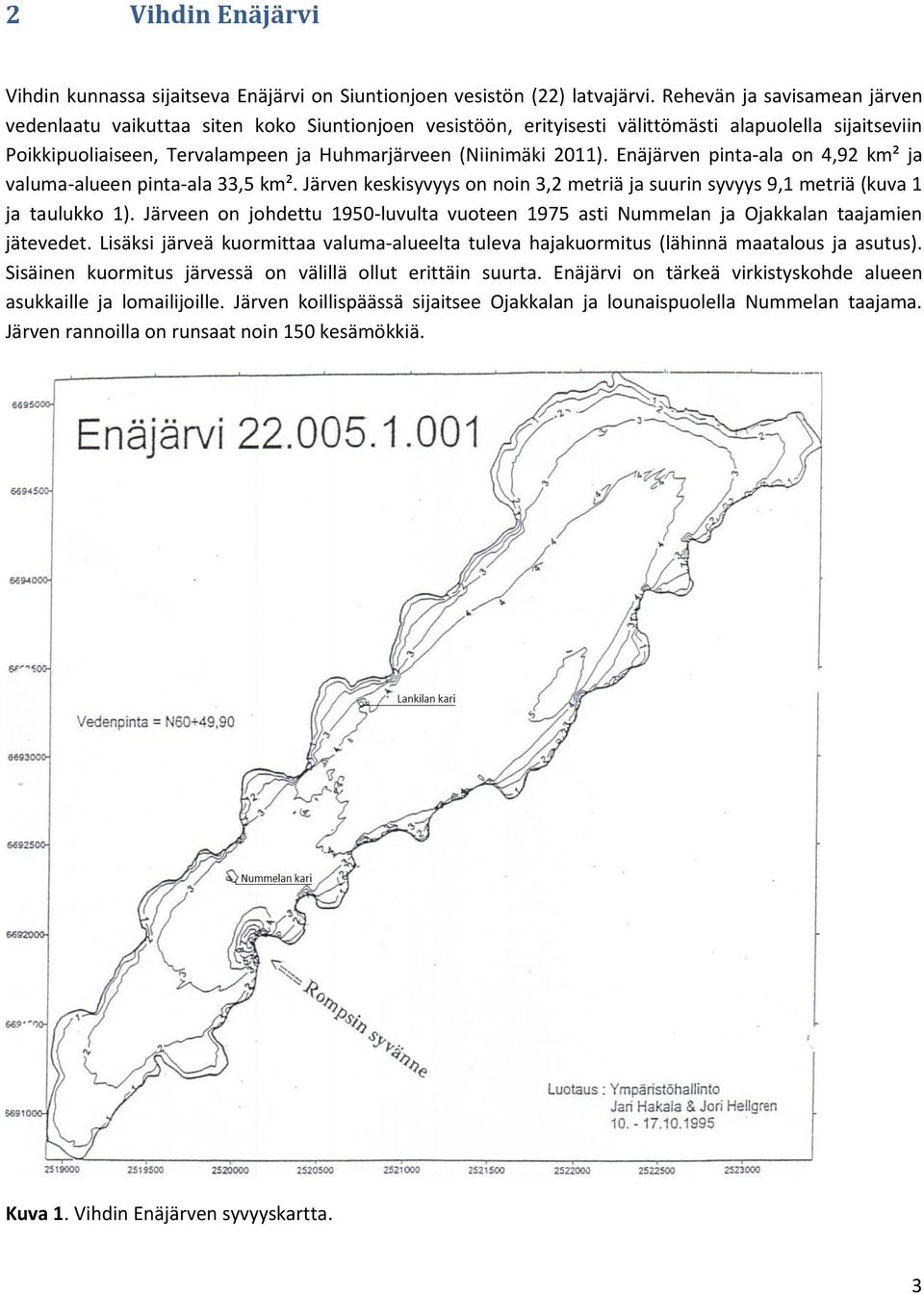 Enäjärven pinta-ala on 4,92 km² ja valuma-alueen pinta-ala 33,5 km². Järven keskisyvyys on noin 3,2 metriä ja suurin syvyys 9,1 metriä (kuva 1 ja taulukko 1).