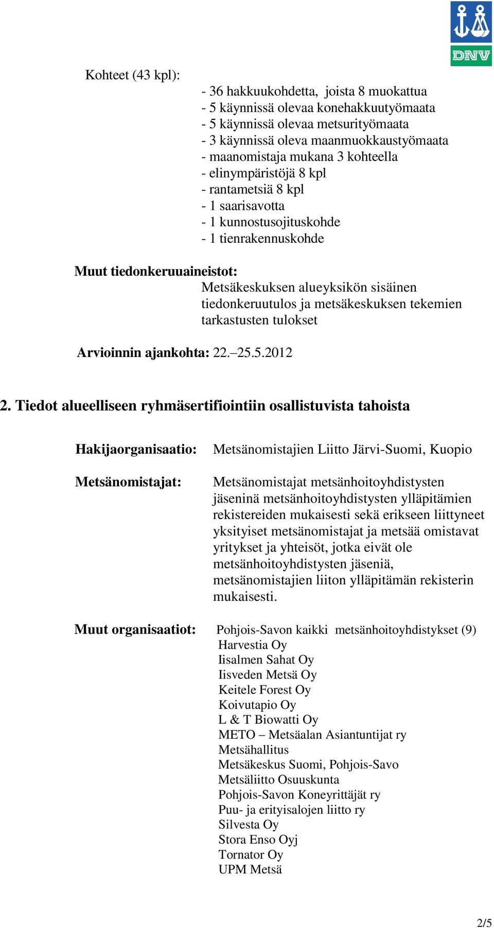 ja metsäkeskuksen tekemien tarkastusten tulokset Arvioinnin ajankohta: 22. 25.5.2012 2.