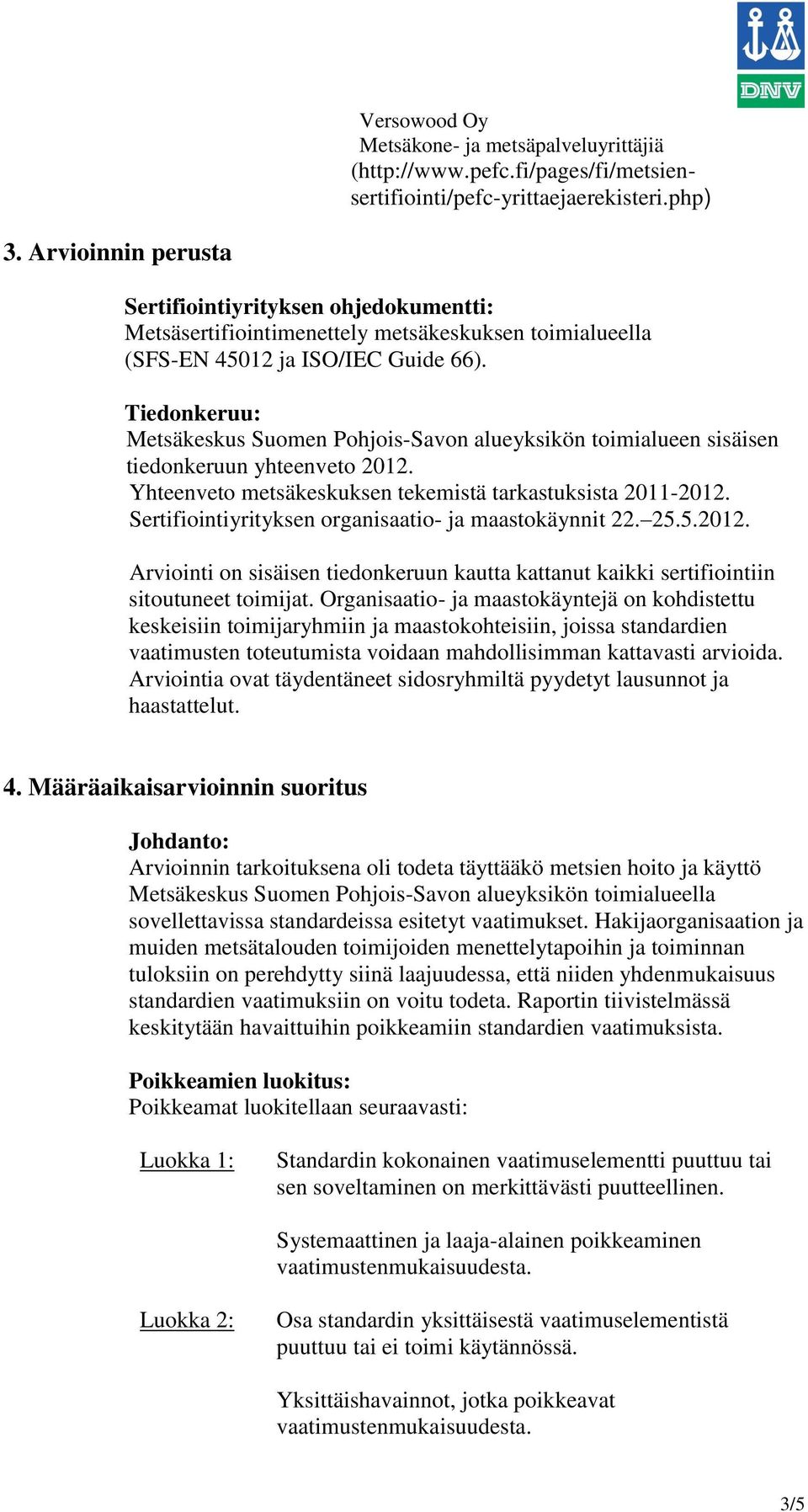 Tiedonkeruu: Metsäkeskus Suomen Pohjois-Savon alueyksikön toimialueen sisäisen tiedonkeruun yhteenveto 2012. Yhteenveto metsäkeskuksen tekemistä tarkastuksista 2011-2012.