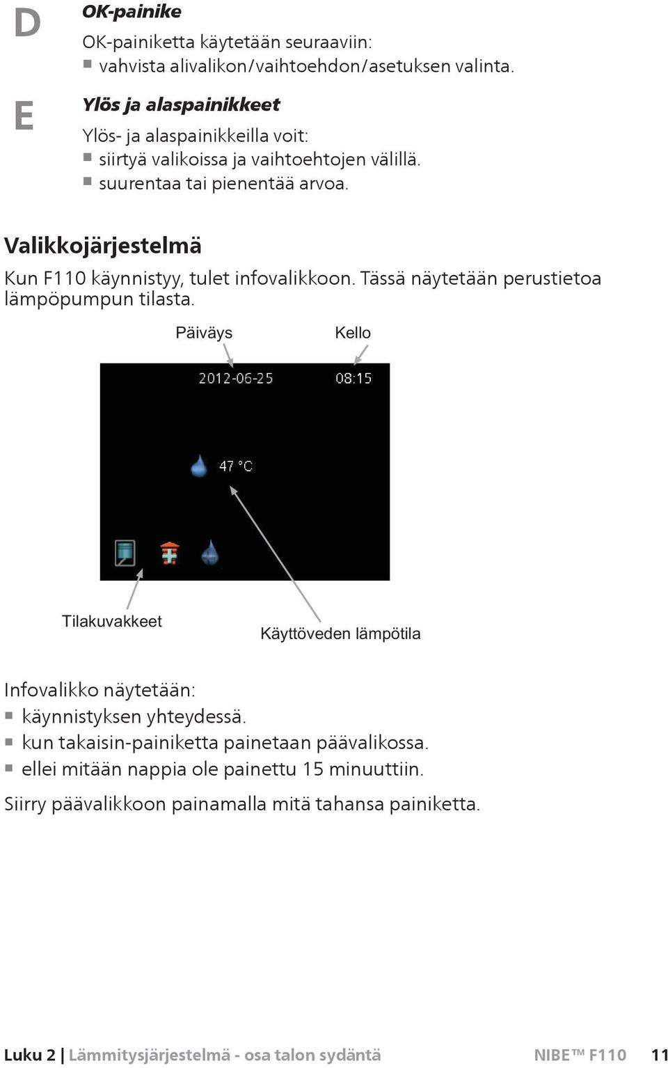 Valikkojärjestelmä Kun F110 käynnistyy, tulet infovalikkoon. Tässä näytetään perustietoa lämpöpumpun tilasta.