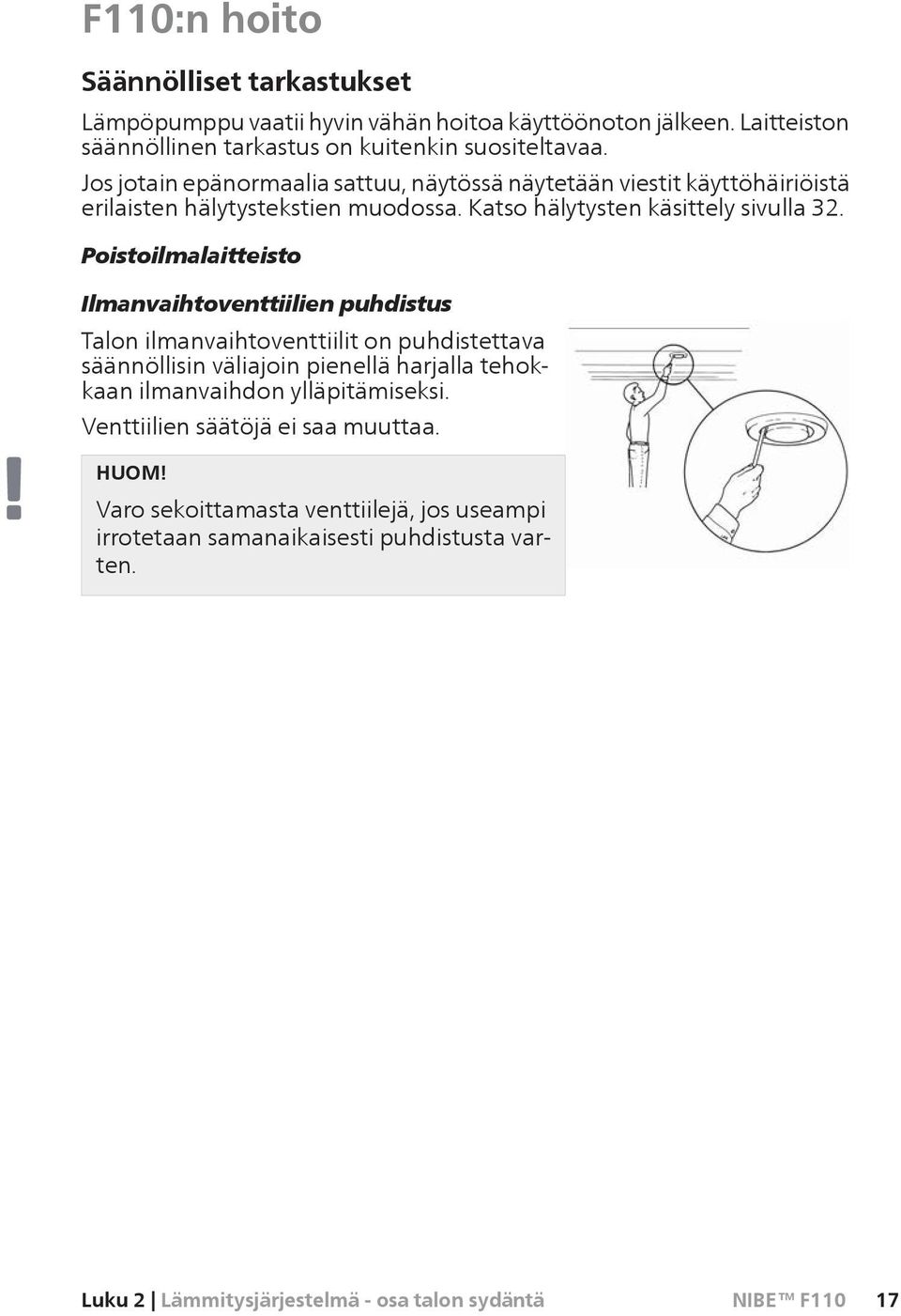 Poistoilmalaitteisto Ilmanvaihtoventtiilien puhdistus Talon ilmanvaihtoventtiilit on puhdistettava säännöllisin väliajoin pienellä harjalla tehokkaan ilmanvaihdon