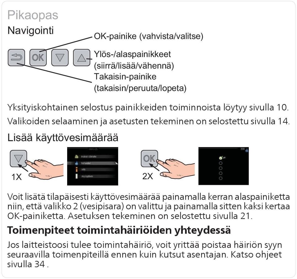 Voit lisätä tilapäisesti käyttövesimäärää painamalla kerran alaspainiketta niin, että valikko 2 (vesipisara) on valittu ja painamalla