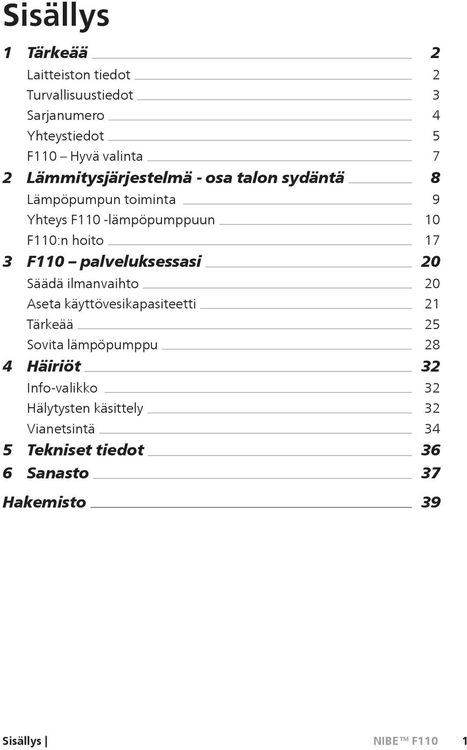 palveluksessasi Säädä ilmanvaihto Aseta käyttövesikapasiteetti Tärkeää Sovita lämpöpumppu 4 Häiriöt Info-valikko