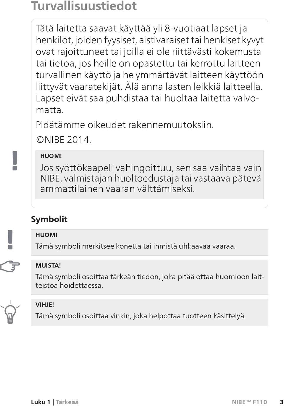 Lapset eivät saa puhdistaa tai huoltaa laitetta valvomatta. Pidätämme oikeudet rakennemuutoksiin. NIBE 2014. HUOM!