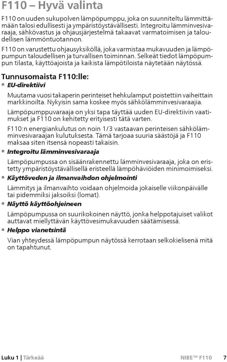 F110 on varustettu ohjausyksiköllä, joka varmistaa mukavuuden ja lämpöpumpun taloudellisen ja turvallisen toiminnan.