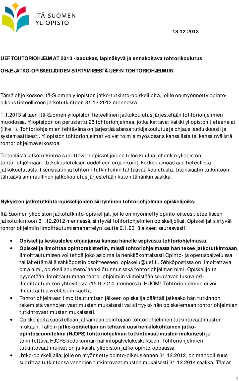 jatko-tutkinto-opiskelijoita, joille on myönnetty opintooikeus tieteelliseen jatkotutkintoon 31.12.2012 mennessä. 1.1.2013 alkaen Itä-Suomen yliopiston tieteellinen jatkokoulutus järjestetään tohtoriohjelmien muodossa.