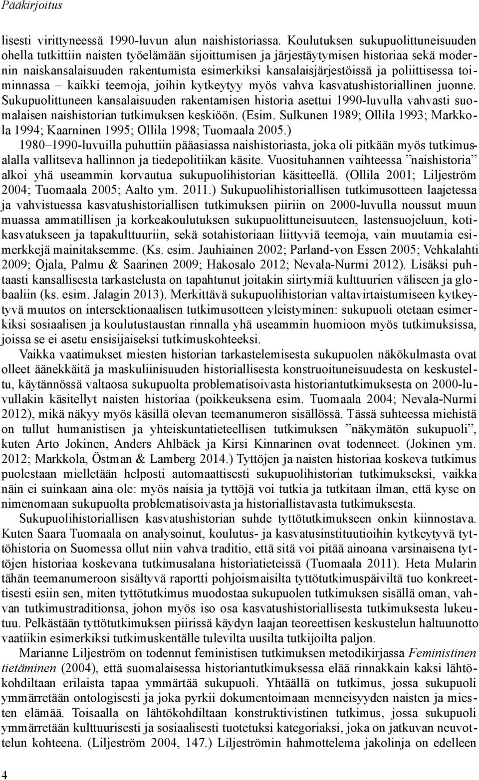 poliittisessa toiminnassa kaikki teemoja, joihin kytkeytyy myös vahva kasvatushistoriallinen juonne.