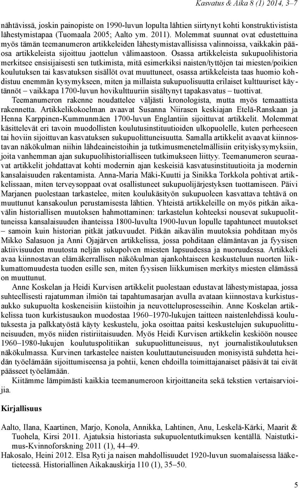 Osassa artikkeleista sukupuolihistoria merkitsee ensisijaisesti sen tutkimista, mitä esimerkiksi naisten/tyttöjen tai miesten/poikien koulutuksen tai kasvatuksen sisällöt ovat muuttuneet, osassa