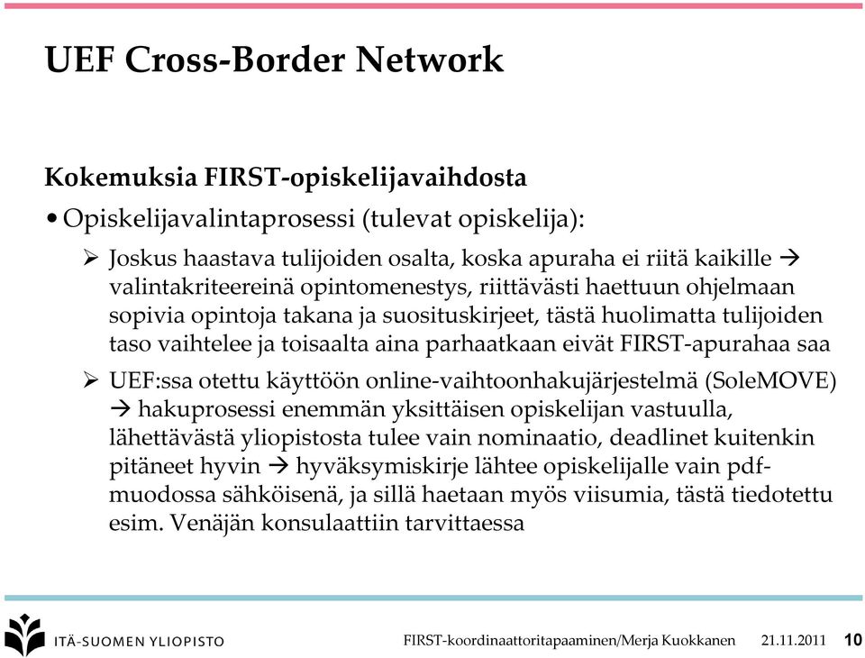 käyttöön online-vaihtoonhakujärjestelmä (SoleMOVE) hakuprosessi enemmän yksittäisen opiskelijan vastuulla, lähettävästä yliopistosta tulee vain nominaatio, deadlinet kuitenkin pitäneet hyvin