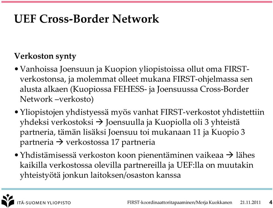 oli 3 yhteistä partneria, tämän lisäksi Joensuu toi mukanaan 11 ja Kuopio 3 partneria verkostossa 17 partneria Yhdistämisessä verkoston koon pienentäminen vaikeaa