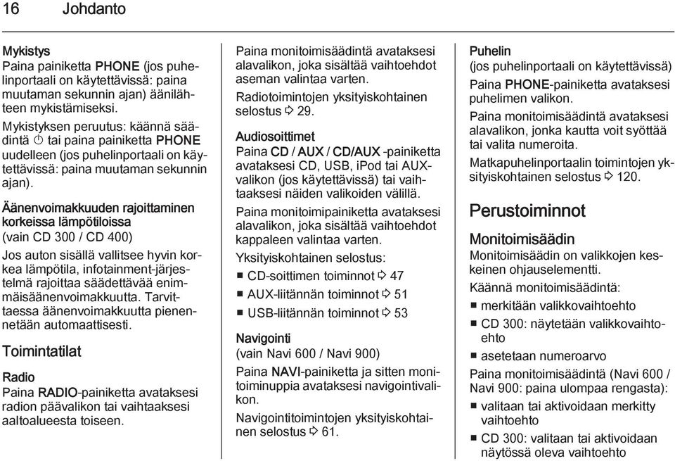 Äänenvoimakkuuden rajoittaminen korkeissa lämpötiloissa (vain CD 300 / CD 400) Jos auton sisällä vallitsee hyvin korkea lämpötila, infotainment-järjestelmä rajoittaa säädettävää