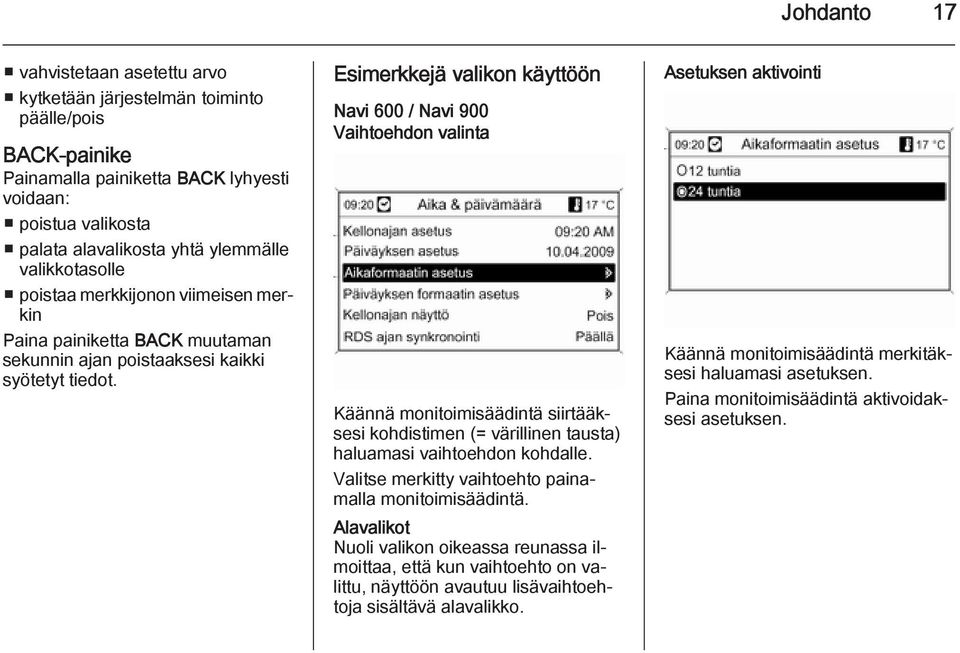 Esimerkkejä valikon käyttöön Navi 600 / Navi 900 Vaihtoehdon valinta Käännä monitoimisäädintä siirtääksesi kohdistimen (= värillinen tausta) haluamasi vaihtoehdon kohdalle.