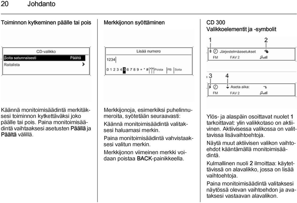 Paina monitoimisäädintä vahvistaaksesi valitun merkin. Merkkijonon viimeinen merkki voidaan poistaa BACK-painikkeella.
