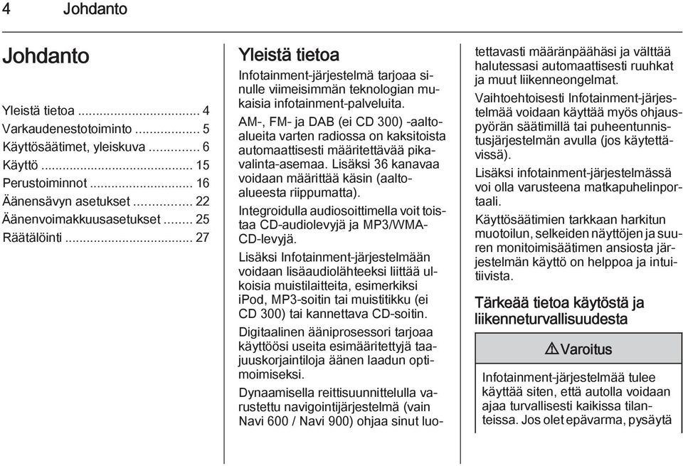 AM-, FM- ja DAB (ei CD 300) -aaltoalueita varten radiossa on kaksitoista automaattisesti määritettävää pikavalinta-asemaa. Lisäksi 36 kanavaa voidaan määrittää käsin (aaltoalueesta riippumatta).
