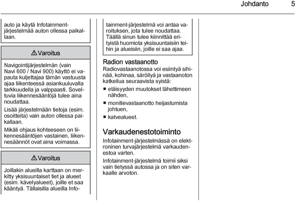 Soveltuvia liikennesääntöjä tulee aina noudattaa. Lisää järjestelmään tietoja (esim. osoitteita) vain auton ollessa paikallaan.