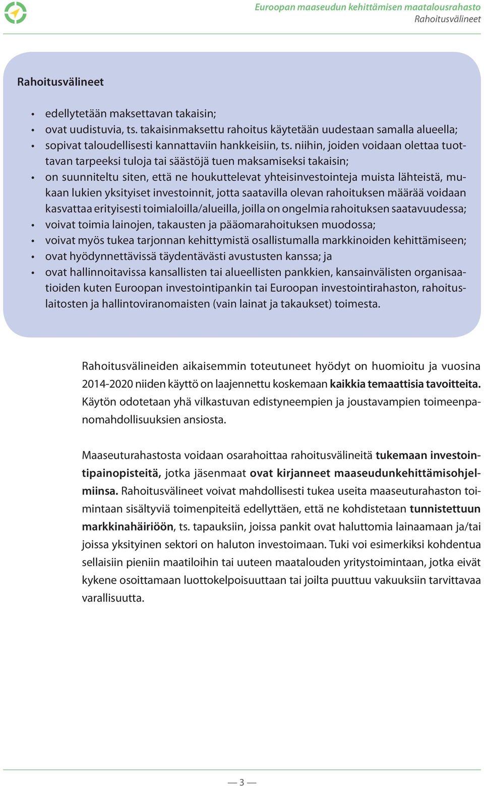 yksityiset investoinnit, jotta saatavilla olevan rahoituksen määrää voidaan kasvattaa erityisesti toimialoilla/alueilla, joilla on ongelmia rahoituksen saatavuudessa; voivat toimia lainojen,