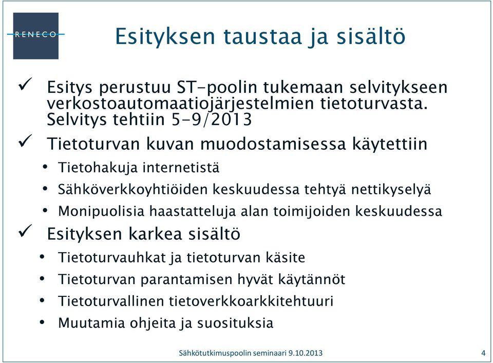 nettikyselyä Monipuolisia haastatteluja alan toimijoiden keskuudessa Esityksen karkea sisältö Tietoturvauhkat ja tietoturvan käsite