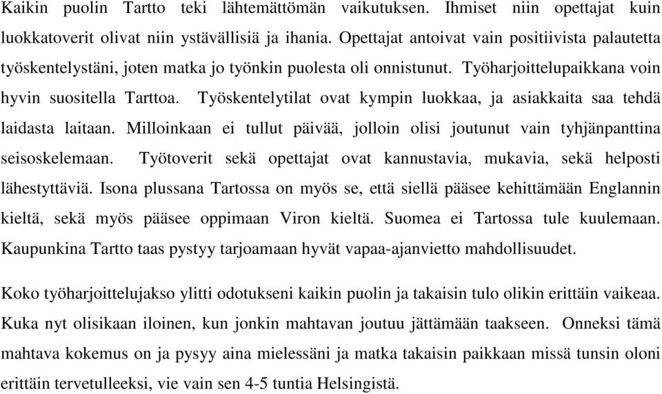 Työskentelytilat ovat kympin luokkaa, ja asiakkaita saa tehdä laidasta laitaan. Milloinkaan ei tullut päivää, jolloin olisi joutunut vain tyhjänpanttina seisoskelemaan.