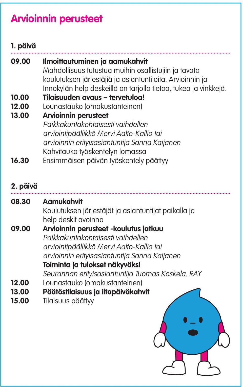 00 Arvioinnin perusteet Paikkakuntakohtaisesti vaihdellen arviointipäällikkö Mervi Aalto-Kallio tai arvioinnin erityisasiantuntija Sanna Kaijanen Kahvitauko työskentelyn lomassa 16.