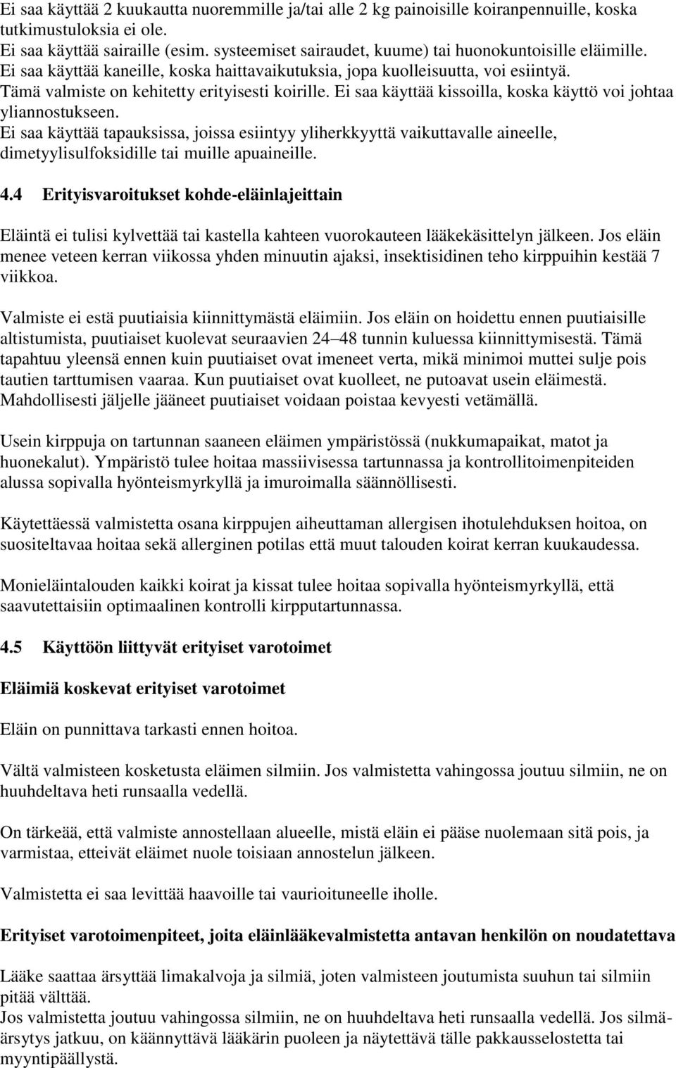 Ei saa käyttää kissoilla, koska käyttö voi johtaa yliannostukseen. Ei saa käyttää tapauksissa, joissa esiintyy yliherkkyyttä vaikuttavalle aineelle, dimetyylisulfoksidille tai muille apuaineille. 4.
