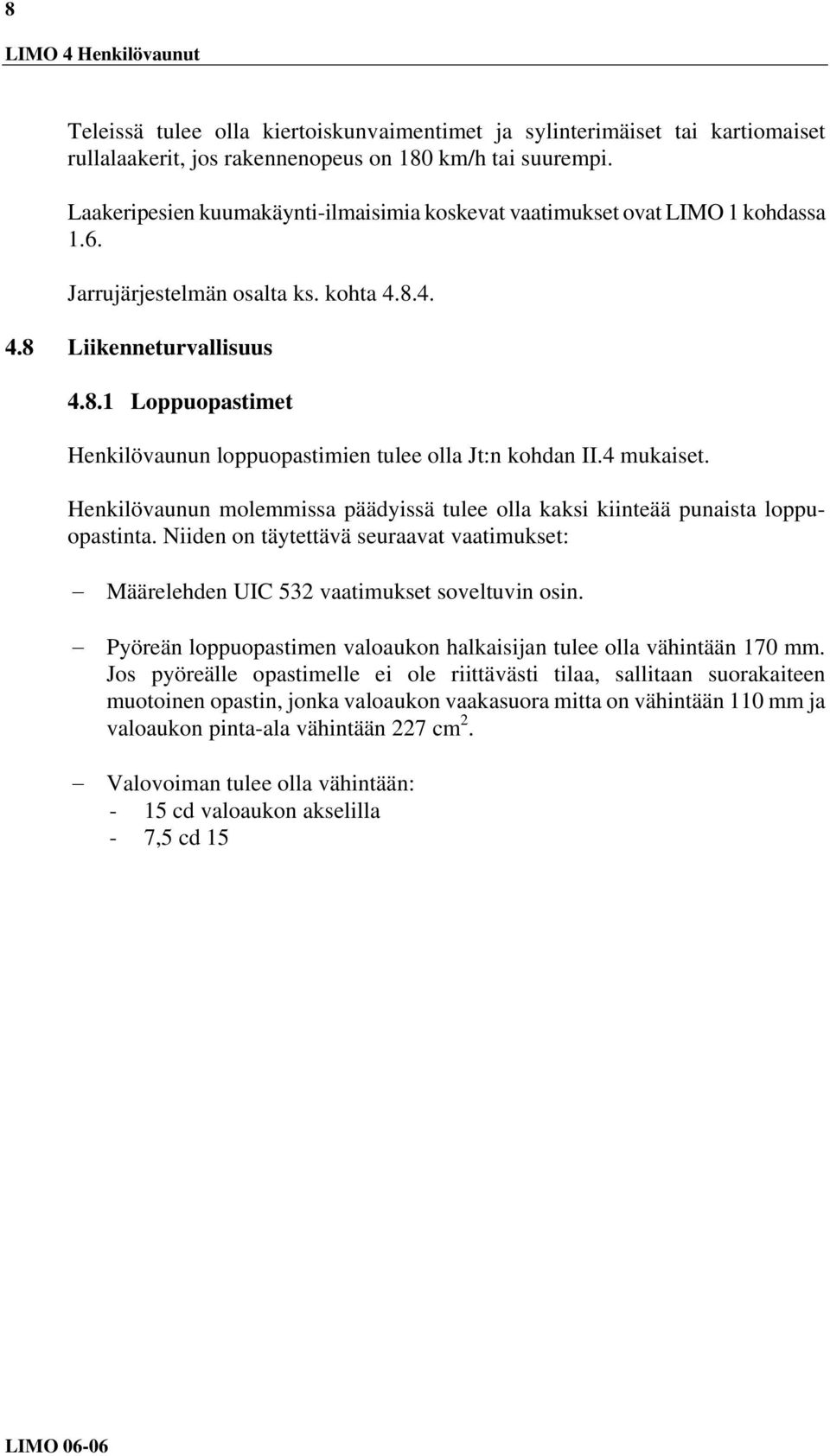 4 mukaiset. Henkilövaunun molemmissa päädyissä tulee olla kaksi kiinteää punaista loppuopastinta. Niiden on täytettävä seuraavat vaatimukset: Määrelehden UIC 532 vaatimukset soveltuvin osin.