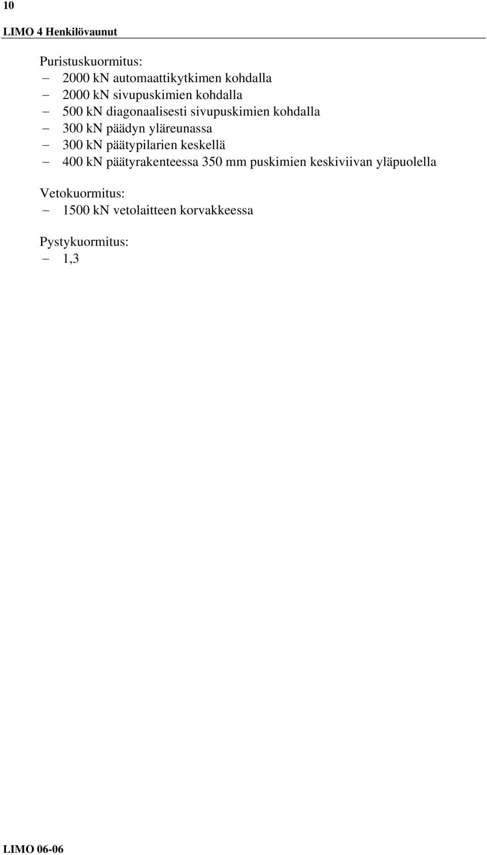 (kg) m 2 = matkustajien paino seuraavasti: - kaukoliikenteessä kiinteiden istumapaikkojen lukumääräh 80 kg + seisomaala käytävillä ja eteisissä (m 2 ) H 4/m 2 H 80 kg - lähiliikenteessä kiinteiden