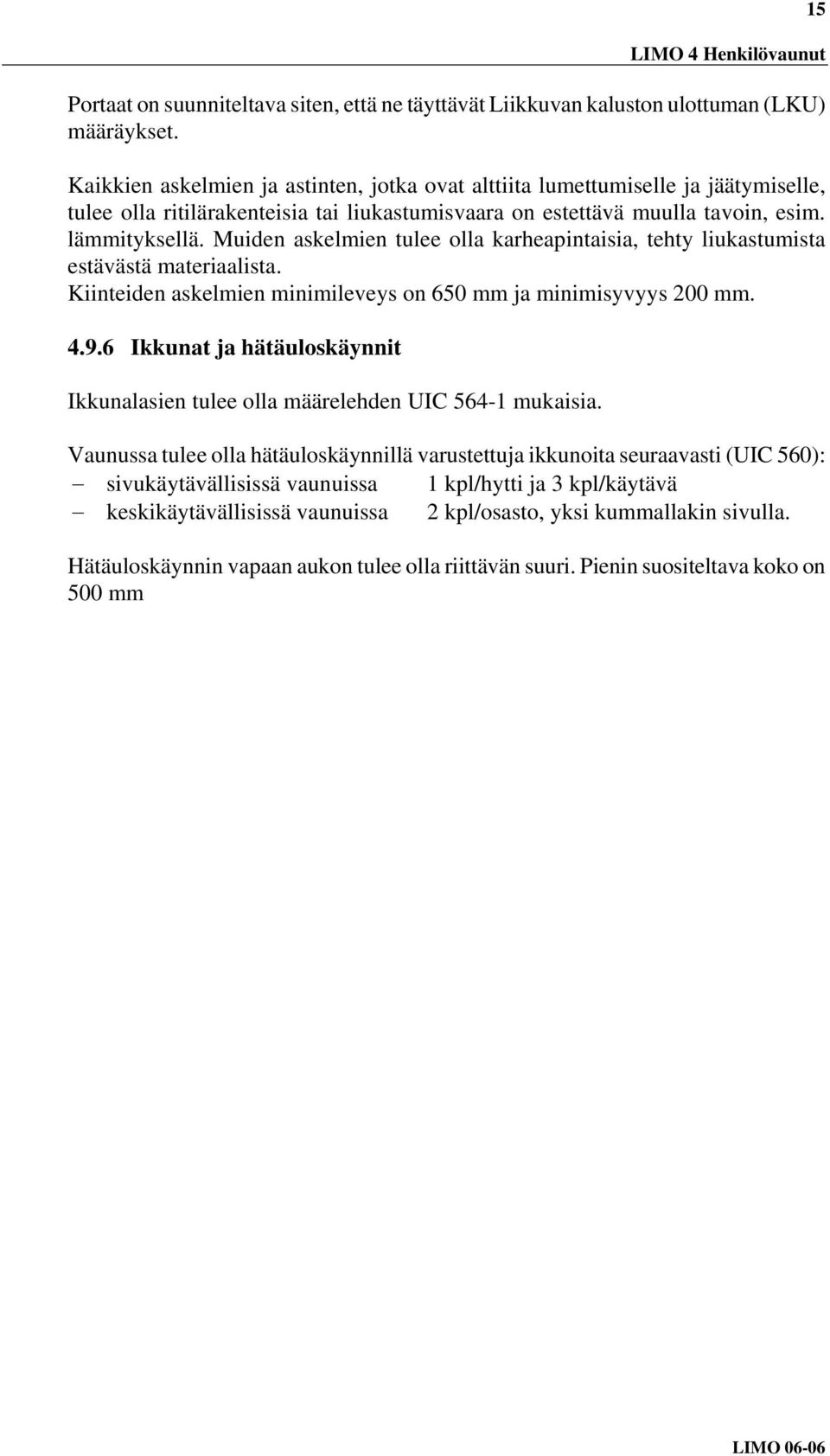 Muiden askelmien tulee olla karheapintaisia, tehty liukastumista estävästä materiaalista. Kiinteiden askelmien minimileveys on 650 mm ja minimisyvyys 200 mm. 4.9.