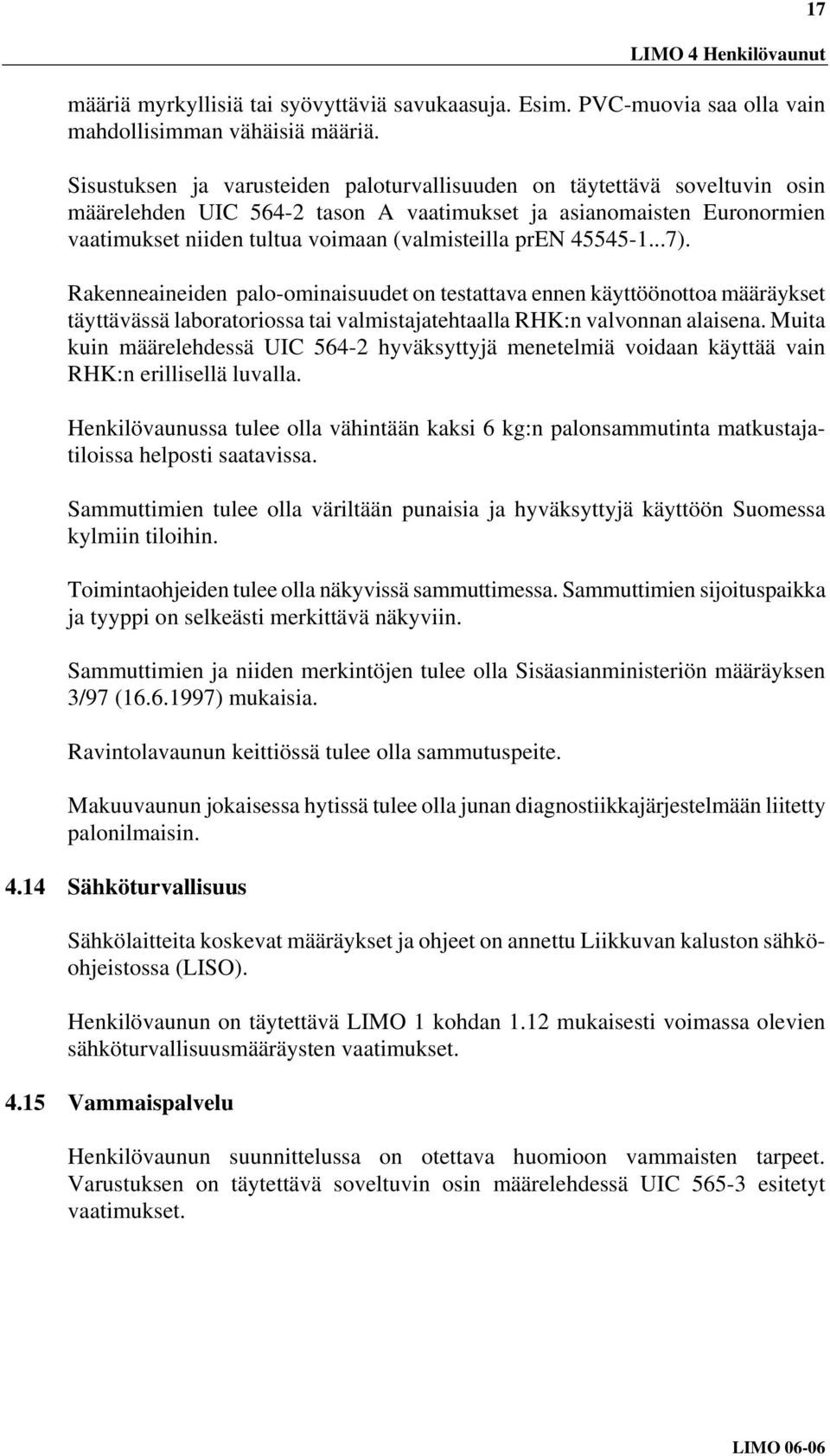 45545-1...7). Rakenneaineiden palo-ominaisuudet on testattava ennen käyttöönottoa määräykset täyttävässä laboratoriossa tai valmistajatehtaalla RHK:n valvonnan alaisena.