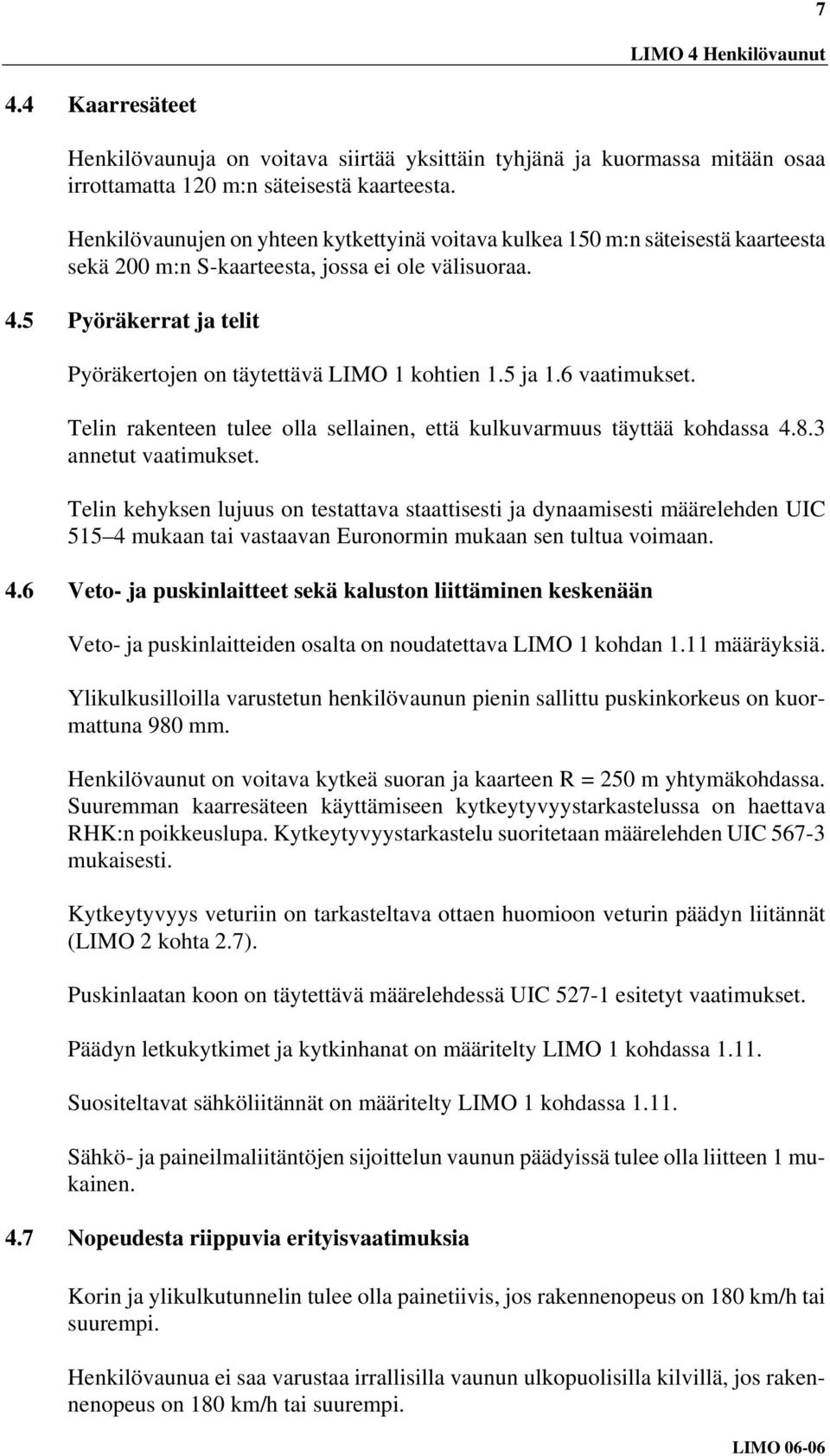 5 Pyöräkerrat ja telit Pyöräkertojen on täytettävä LIMO 1 kohtien 1.5 ja 1.6 vaatimukset. Telin rakenteen tulee olla sellainen, että kulkuvarmuus täyttää kohdassa 4.8.3 annetut vaatimukset.