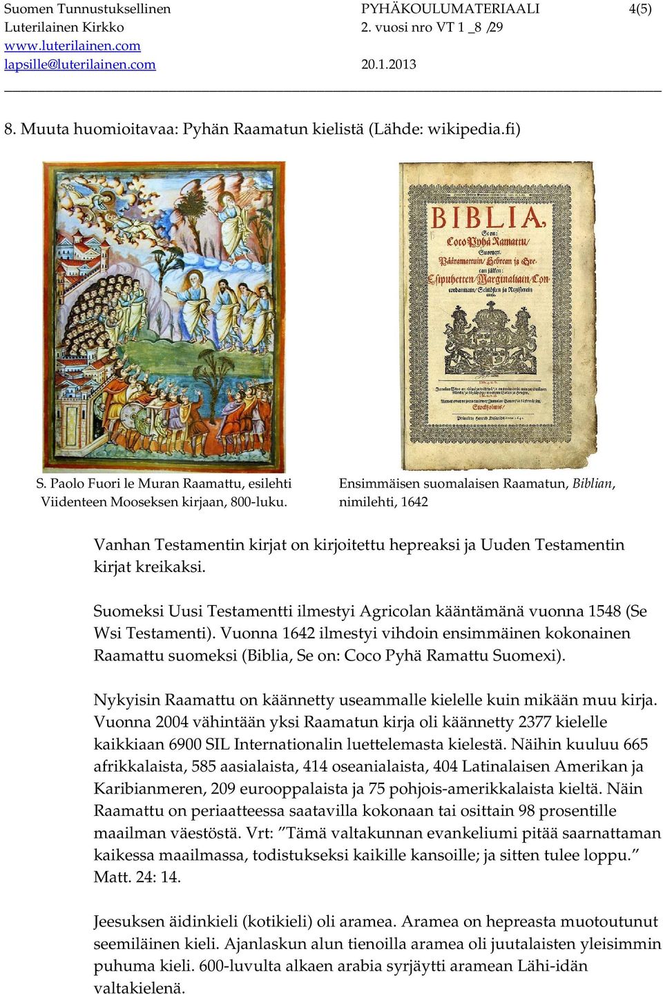 Ensimmäisen suomalaisen Raamatun, Biblian, nimilehti, 1642 Vanhan Testamentin kirjat on kirjoitettu hepreaksi ja Uuden Testamentin kirjat kreikaksi.