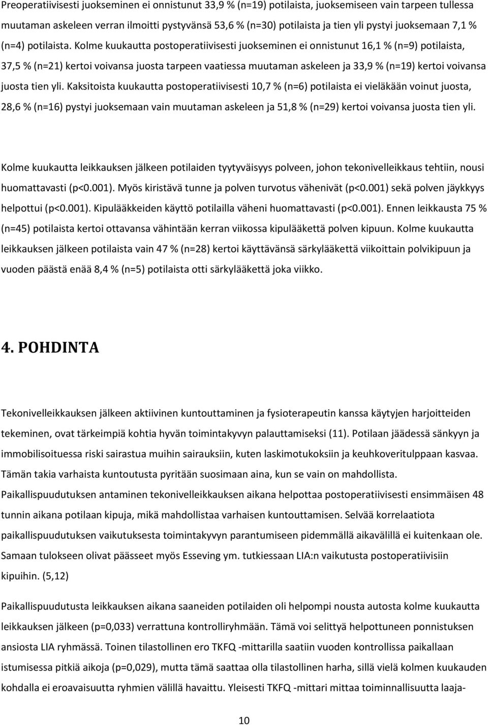 Kolme kuukautta postoperatiivisesti juokseminen ei onnistunut 16,1 % (n=9) potilaista, 37,5 % (n=21) kertoi voivansa juosta tarpeen vaatiessa muutaman askeleen ja 33,9 % (n=19) kertoi voivansa juosta