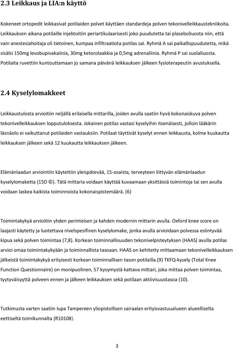 Ryhmä A sai paikallispuudutetta, mikä sisälsi 150mg levobupivakaiinia, 30mg ketorolaakkia ja 0,5mg adrenaliinia. Ryhmä P sai suolaliuosta.